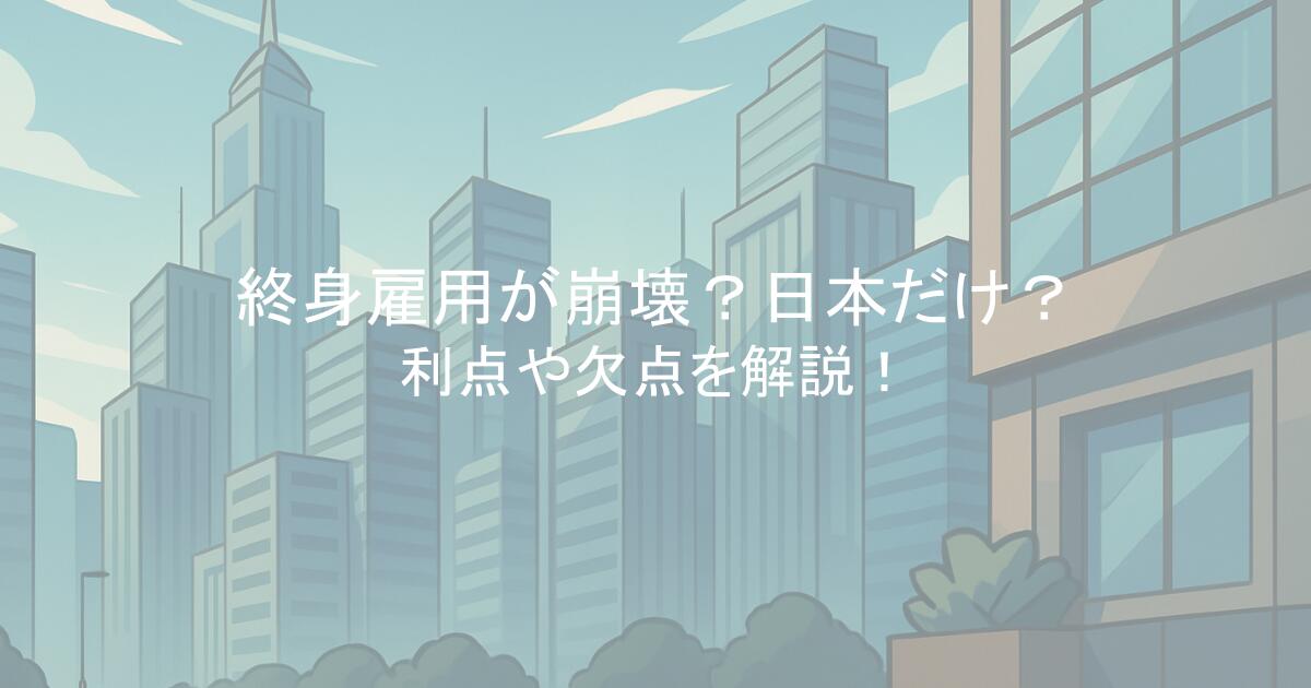 終身雇用は崩壊した？終身雇用制度は日本だけ？利点や欠点を解説！