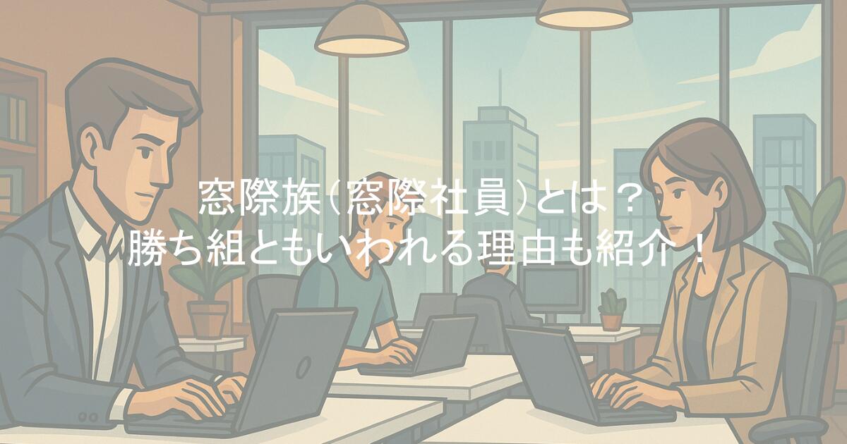 窓際族（窓際社員）とは？勝ち組ともいわれる理由も紹介！