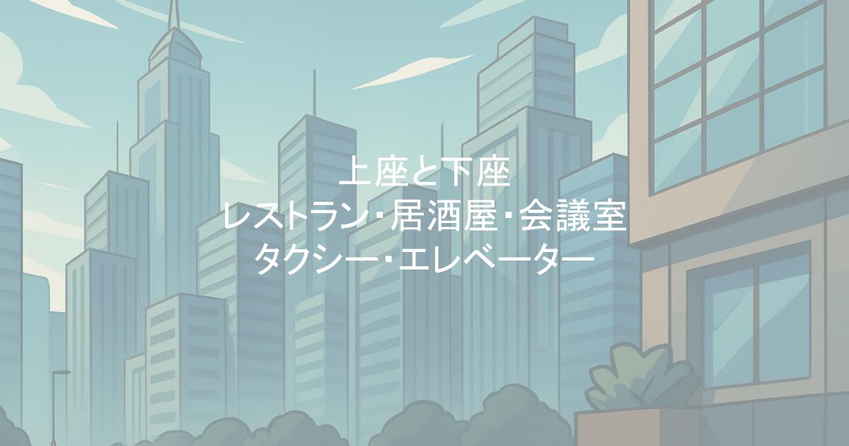 上座と下座｜レストラン・居酒屋・会議室・タクシー・エレベーター