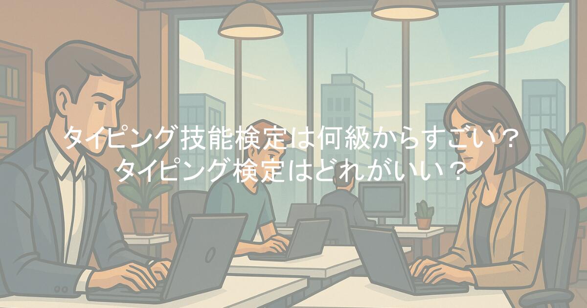 タイピング技能検定は何級からすごい？タイピング検定はどれがいい？